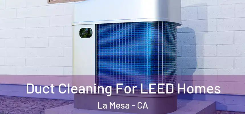 Duct Cleaning For LEED Homes La Mesa - CA