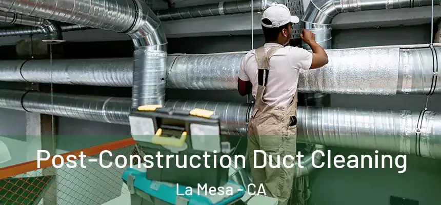 Post-Construction Duct Cleaning La Mesa - CA