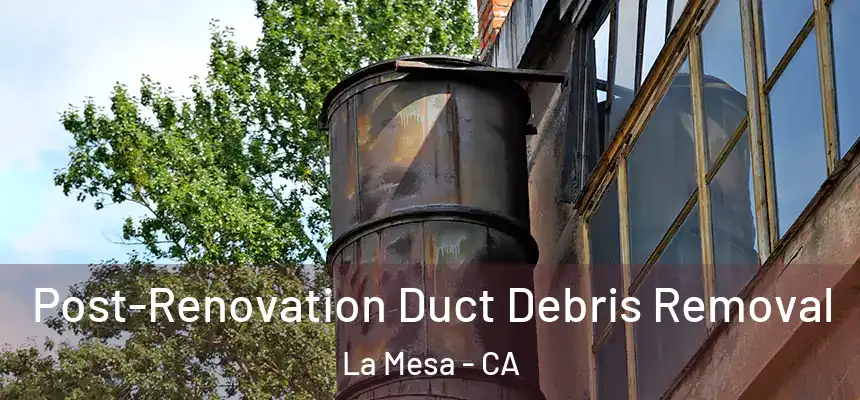  Post-Renovation Duct Debris Removal La Mesa - CA